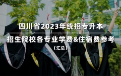 汇总！四川：2023年统招专升本招生院校(大学)各专业学费及住宿费参考