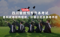 四川：2024年统招专升本考试各科试卷结构组成、分值占比及参考书目说明