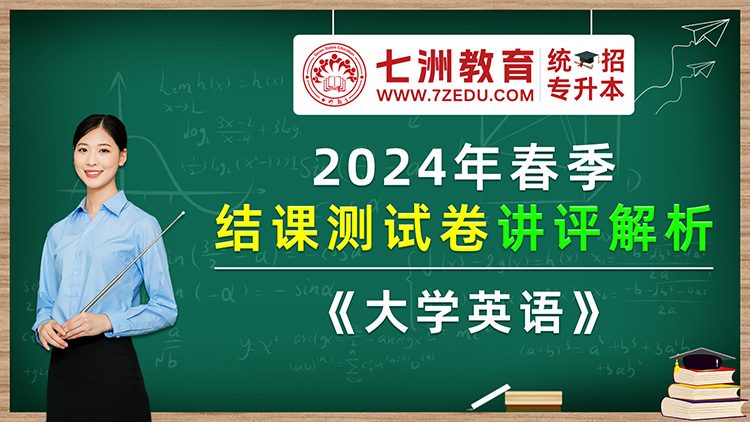 七洲教育统招专升本：2024年春季结课测试卷——《大学英语》讲评解析